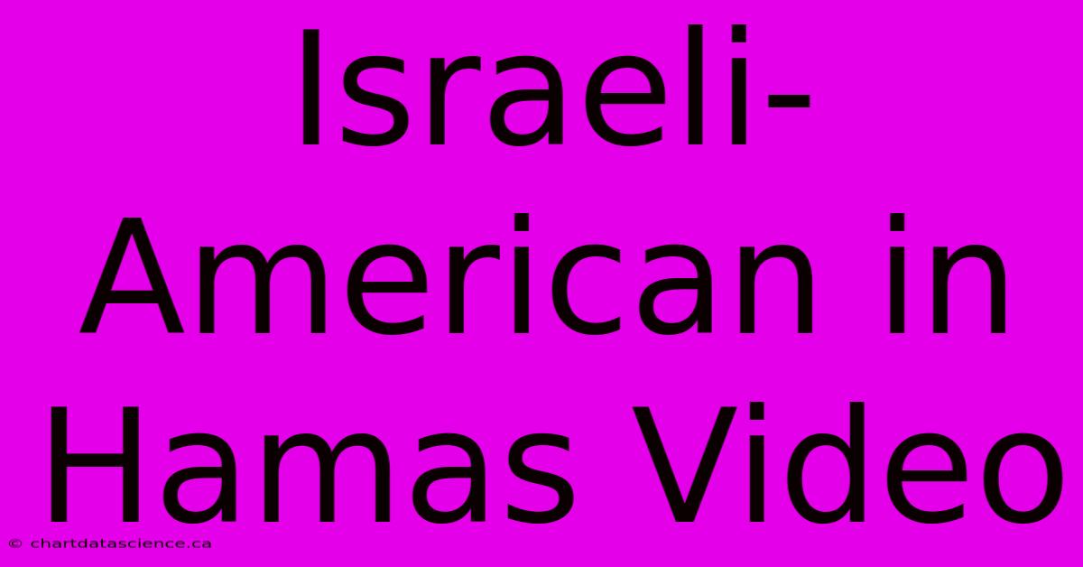 Israeli-American In Hamas Video