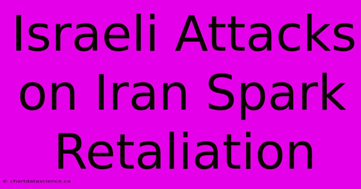 Israeli Attacks On Iran Spark Retaliation