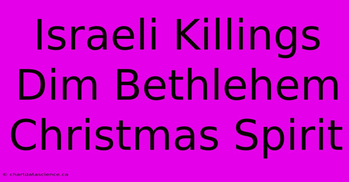 Israeli Killings Dim Bethlehem Christmas Spirit