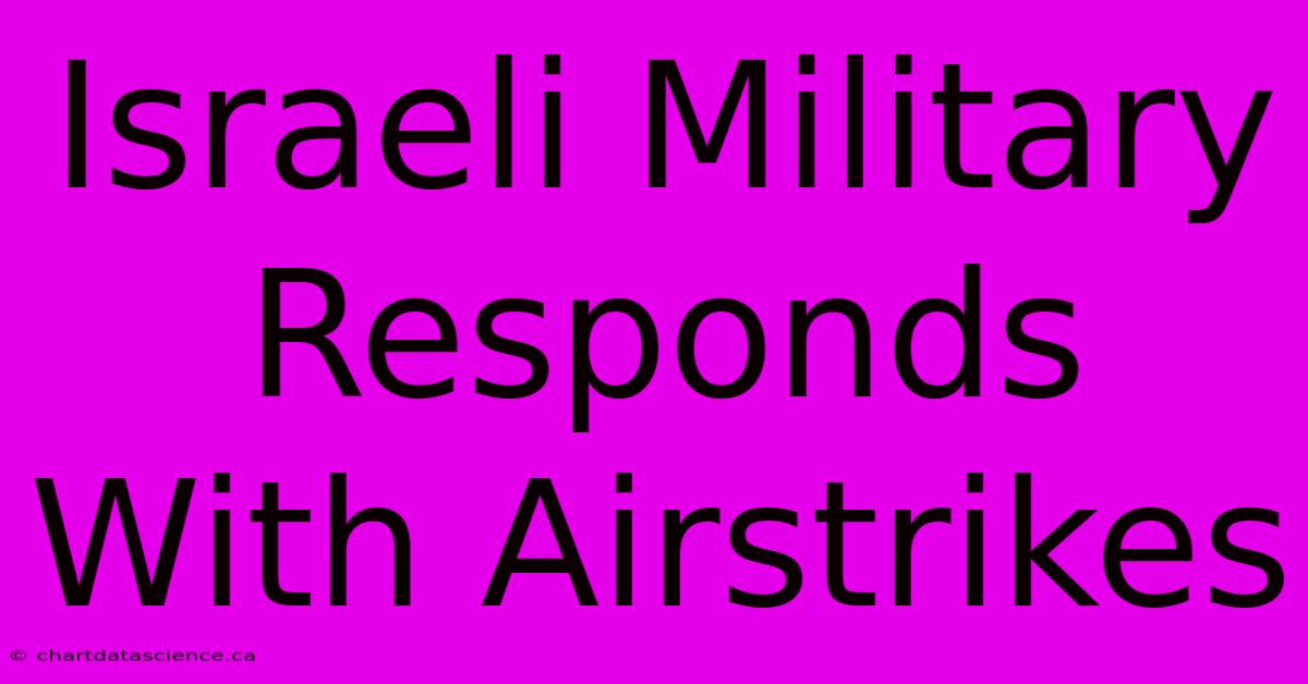 Israeli Military Responds With Airstrikes