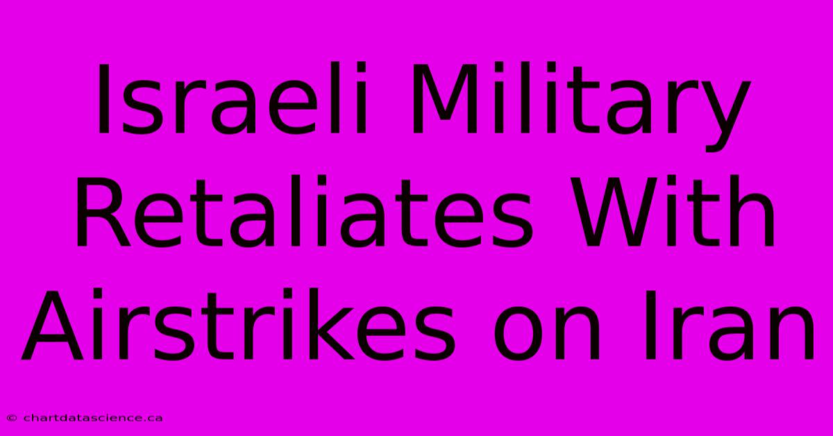 Israeli Military Retaliates With Airstrikes On Iran