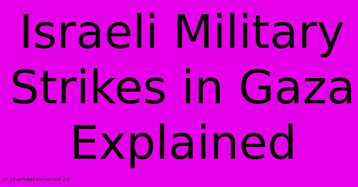 Israeli Military Strikes In Gaza Explained