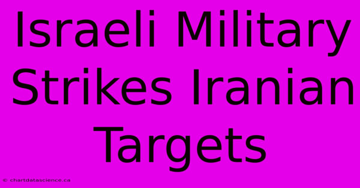 Israeli Military Strikes Iranian Targets