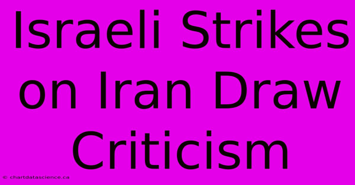 Israeli Strikes On Iran Draw Criticism