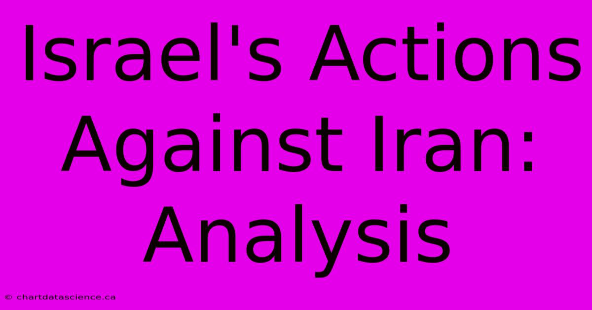 Israel's Actions Against Iran: Analysis