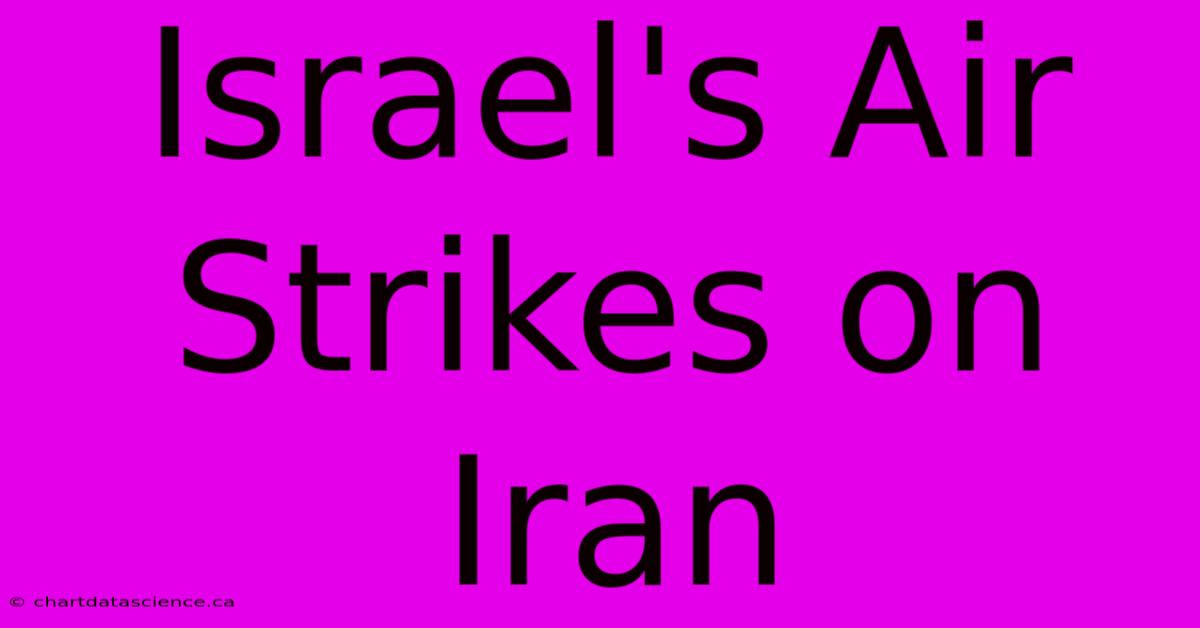 Israel's Air Strikes On Iran