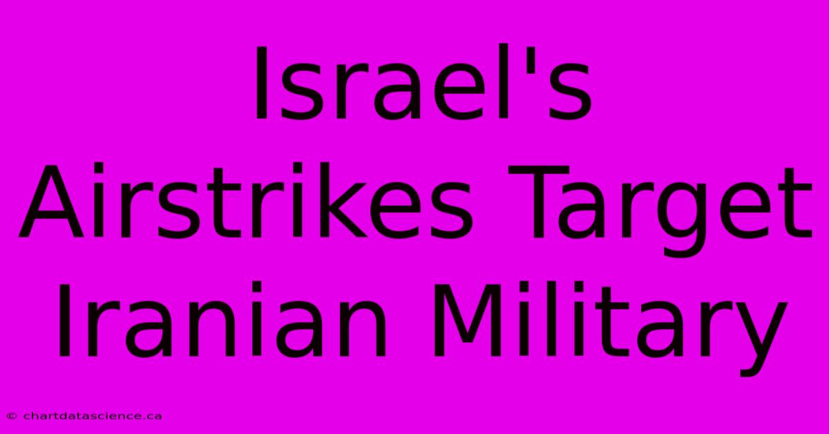 Israel's Airstrikes Target Iranian Military 