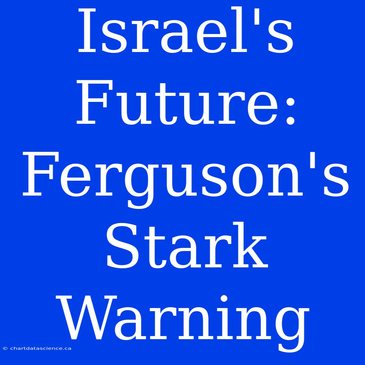 Israel's Future: Ferguson's Stark Warning