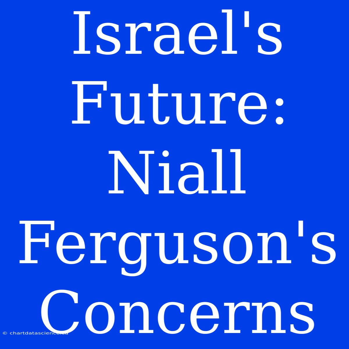 Israel's Future: Niall Ferguson's Concerns