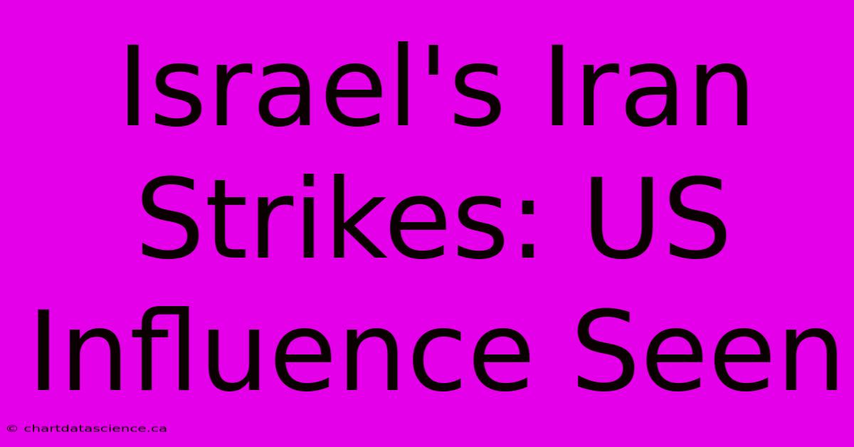 Israel's Iran Strikes: US Influence Seen