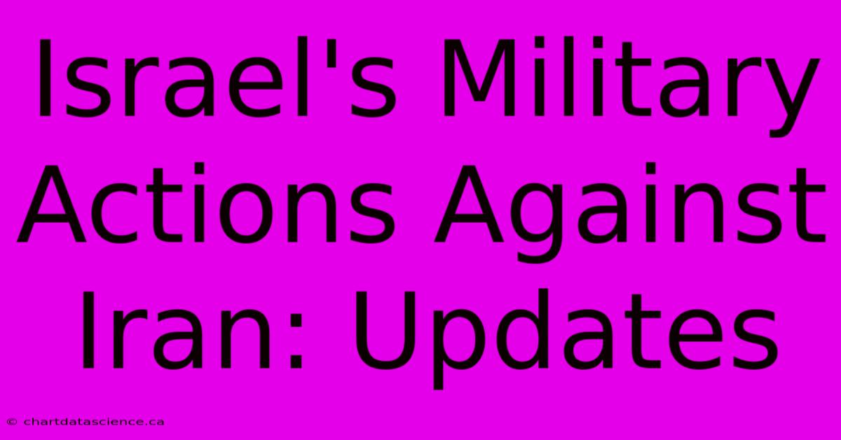 Israel's Military Actions Against Iran: Updates 