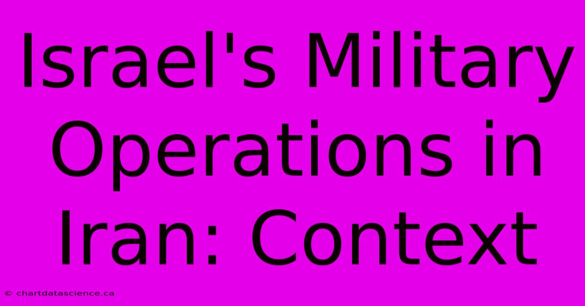 Israel's Military Operations In Iran: Context 