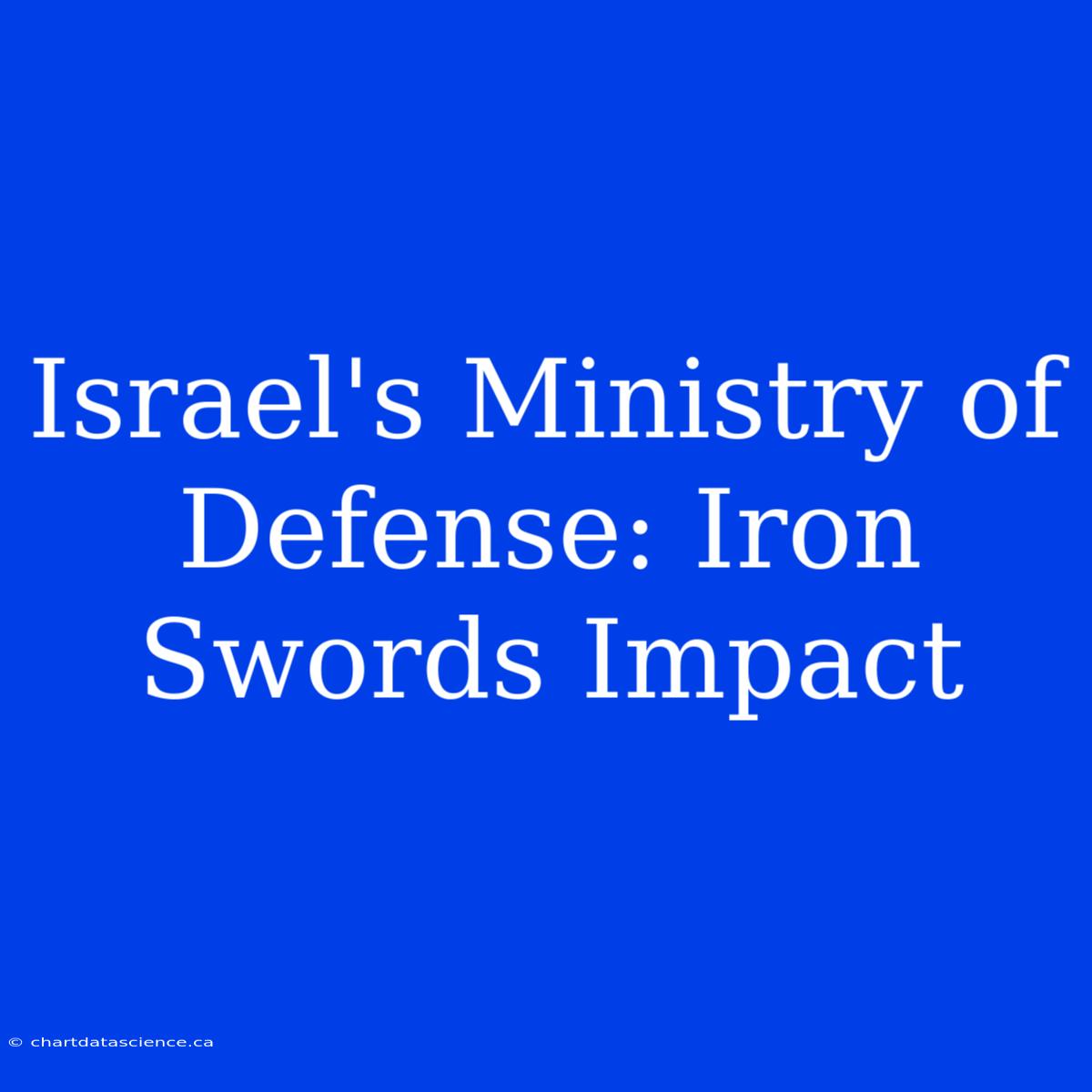 Israel's Ministry Of Defense: Iron Swords Impact