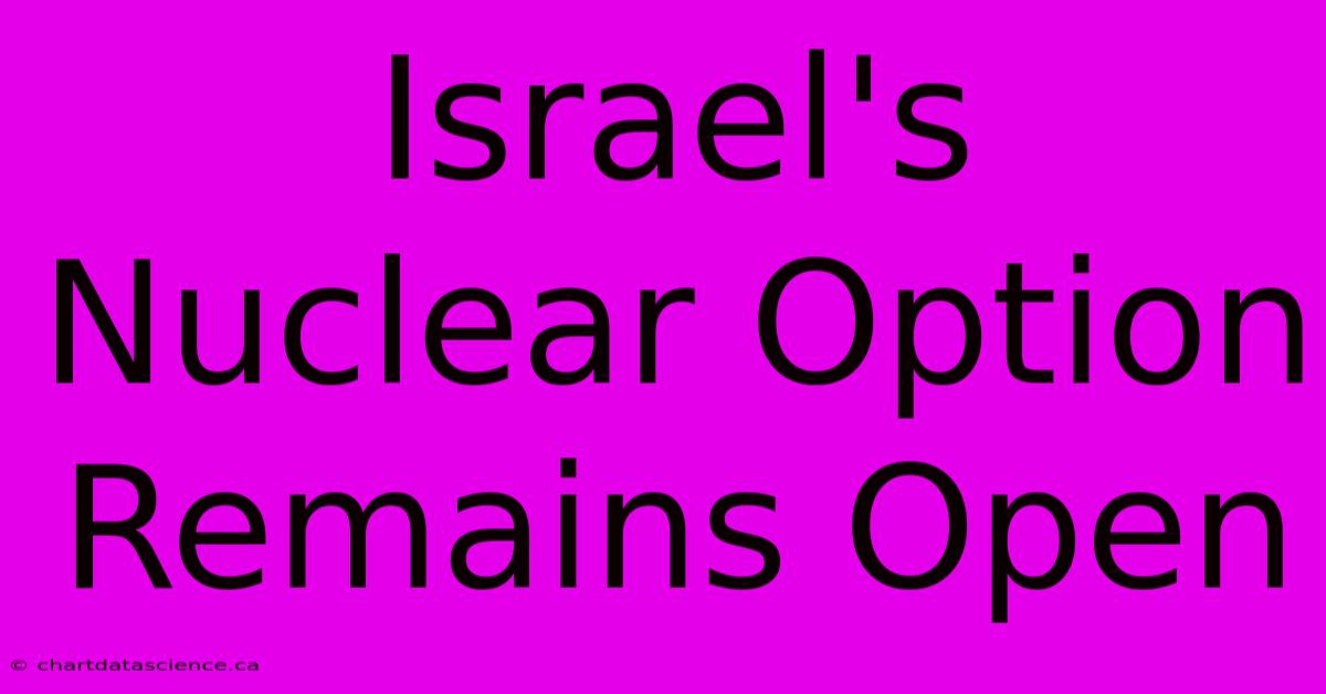 Israel's Nuclear Option Remains Open