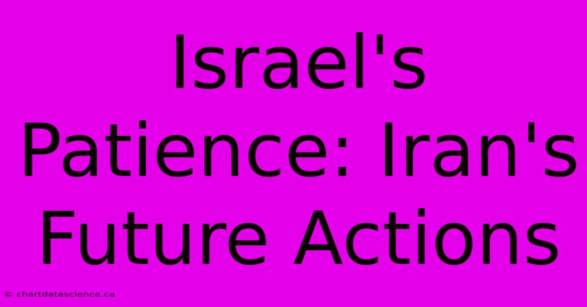 Israel's Patience: Iran's Future Actions