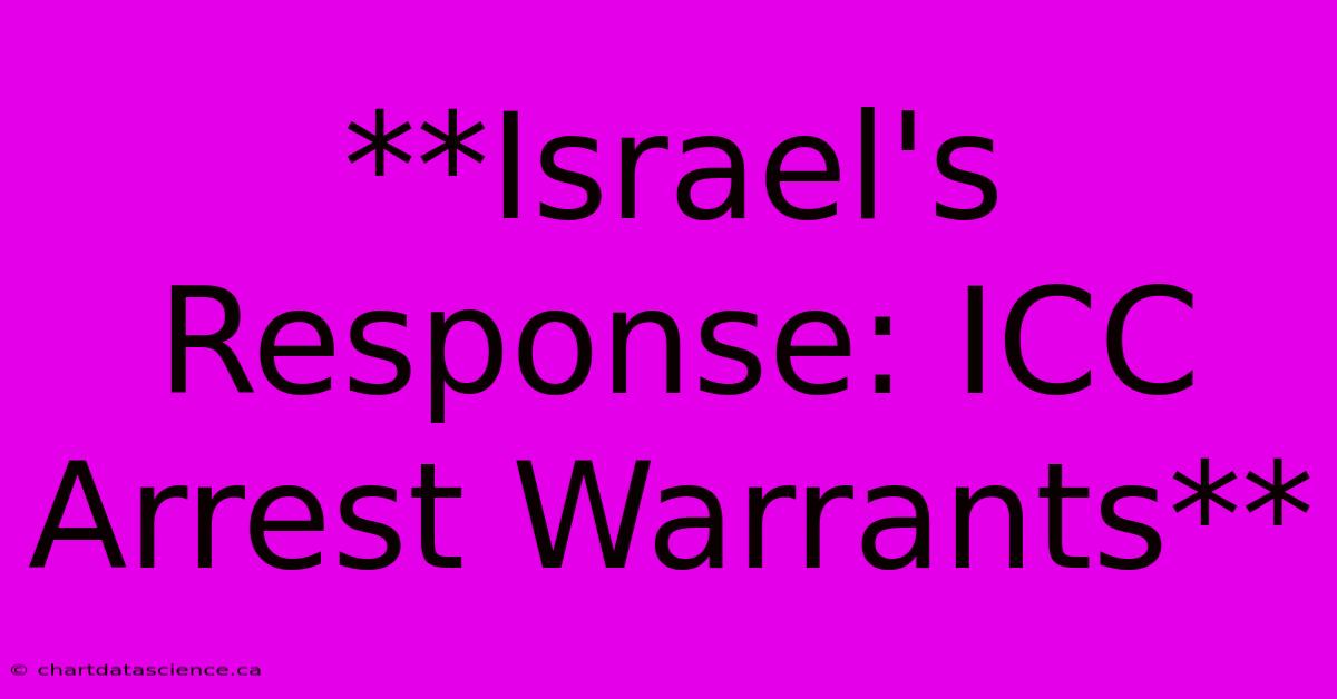 **Israel's Response: ICC Arrest Warrants**