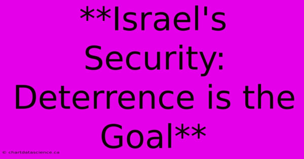 **Israel's Security: Deterrence Is The Goal**