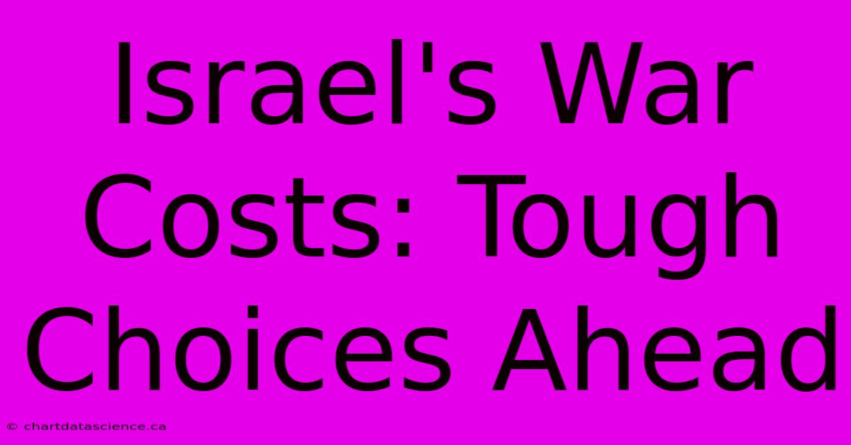 Israel's War Costs: Tough Choices Ahead