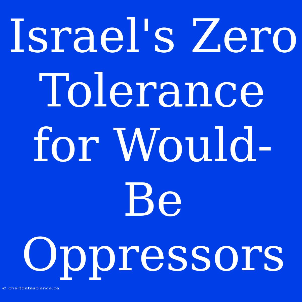 Israel's Zero Tolerance For Would-Be Oppressors