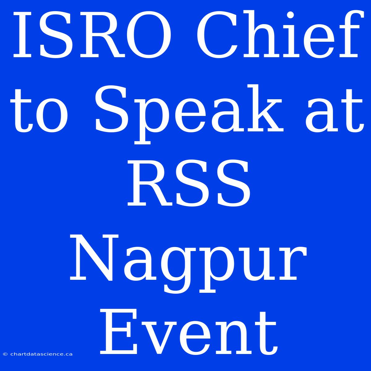 ISRO Chief To Speak At RSS Nagpur Event