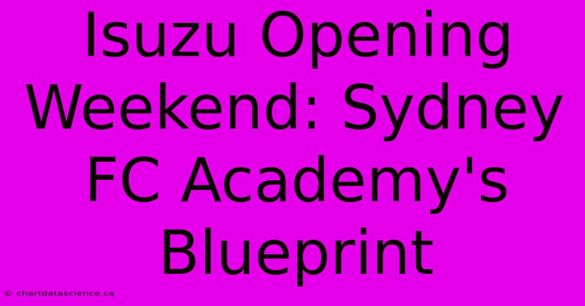 Isuzu Opening Weekend: Sydney FC Academy's Blueprint 