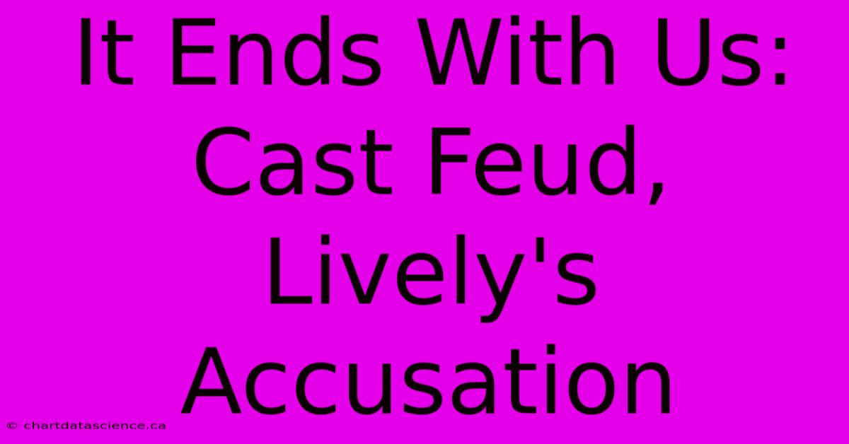 It Ends With Us: Cast Feud, Lively's Accusation