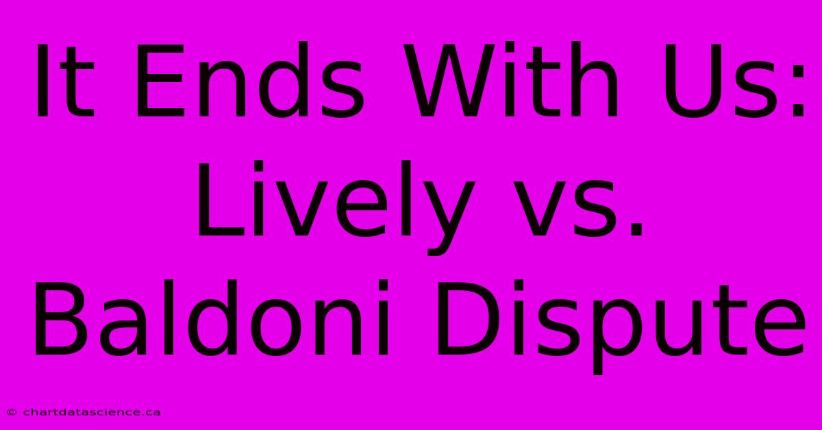 It Ends With Us: Lively Vs. Baldoni Dispute