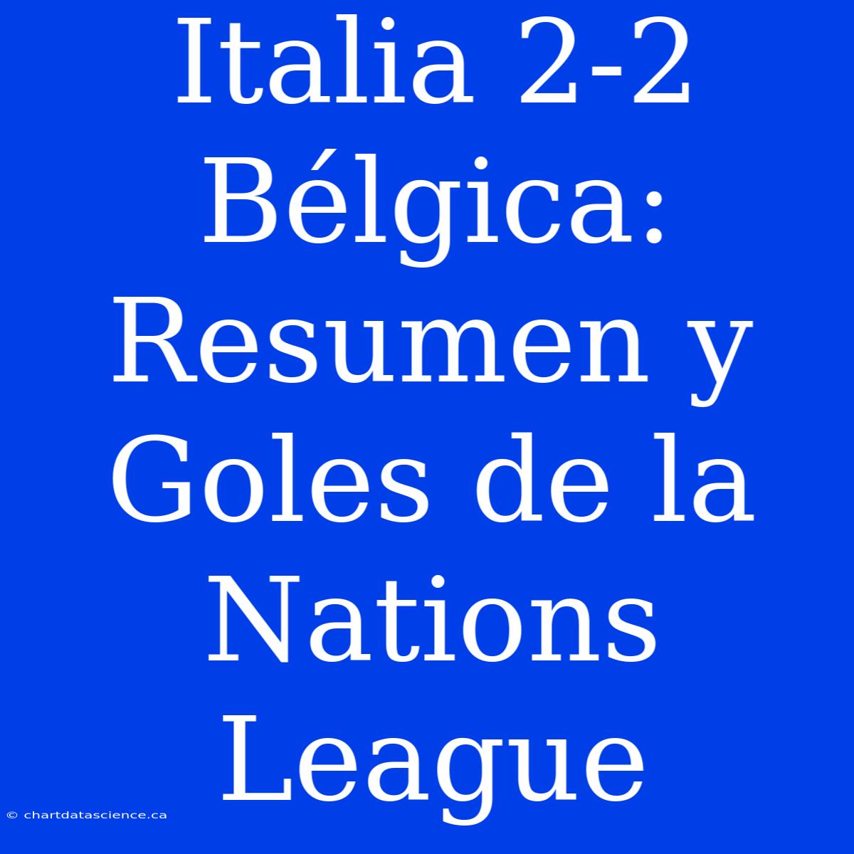 Italia 2-2 Bélgica: Resumen Y Goles De La Nations League