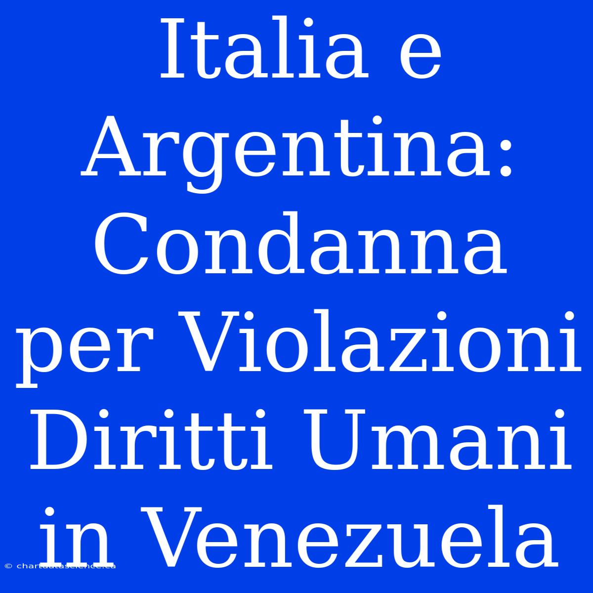 Italia E Argentina: Condanna Per Violazioni Diritti Umani In Venezuela