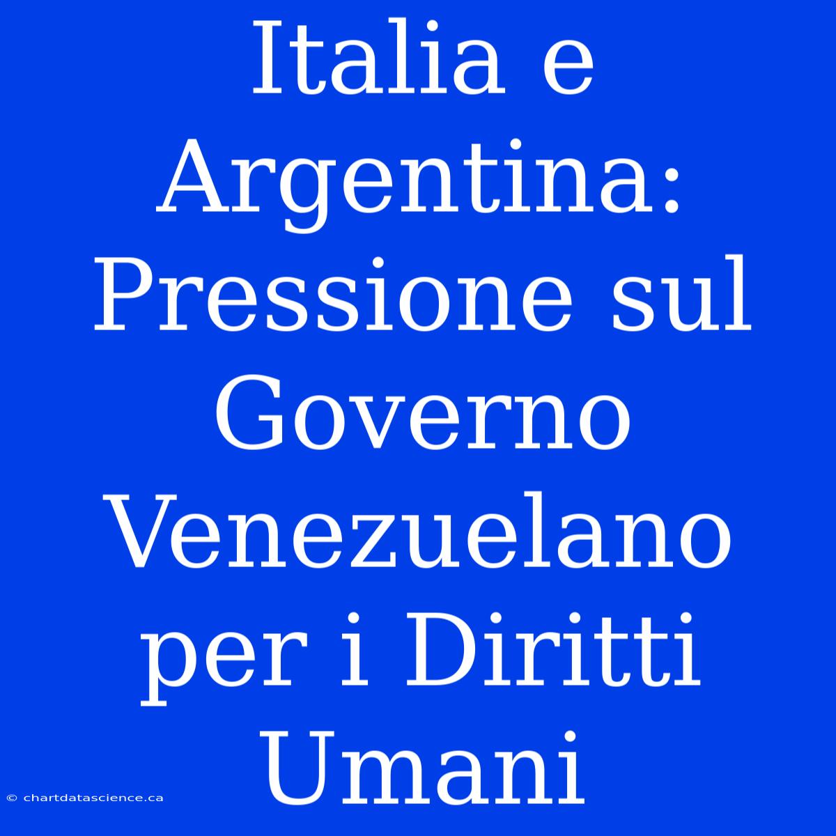 Italia E Argentina: Pressione Sul Governo Venezuelano Per I Diritti Umani