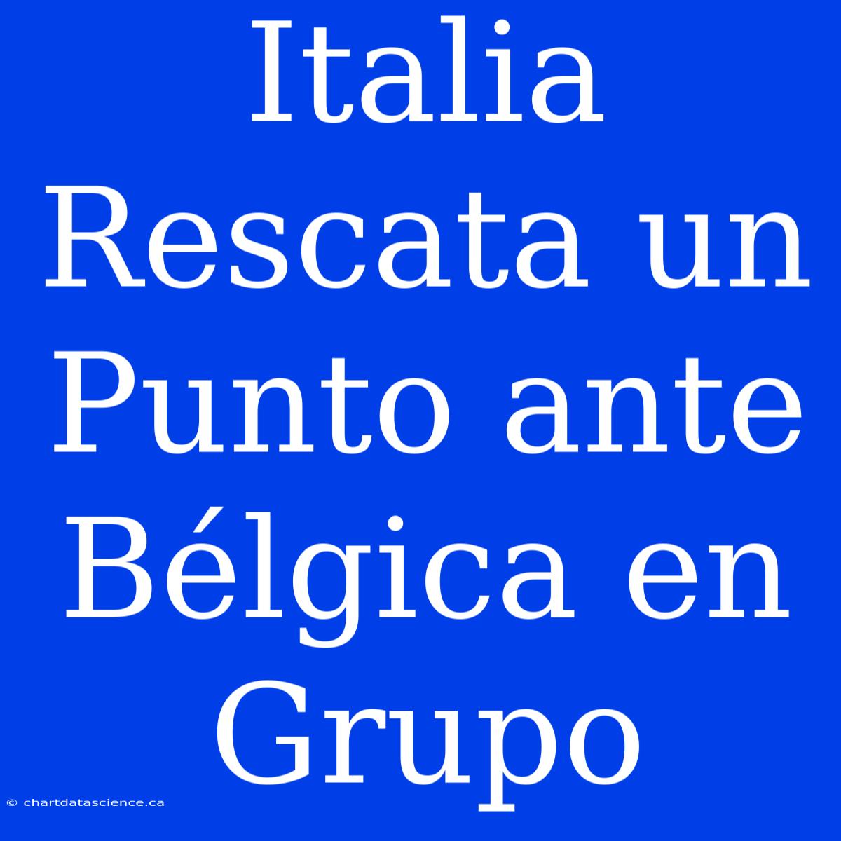 Italia Rescata Un Punto Ante Bélgica En Grupo