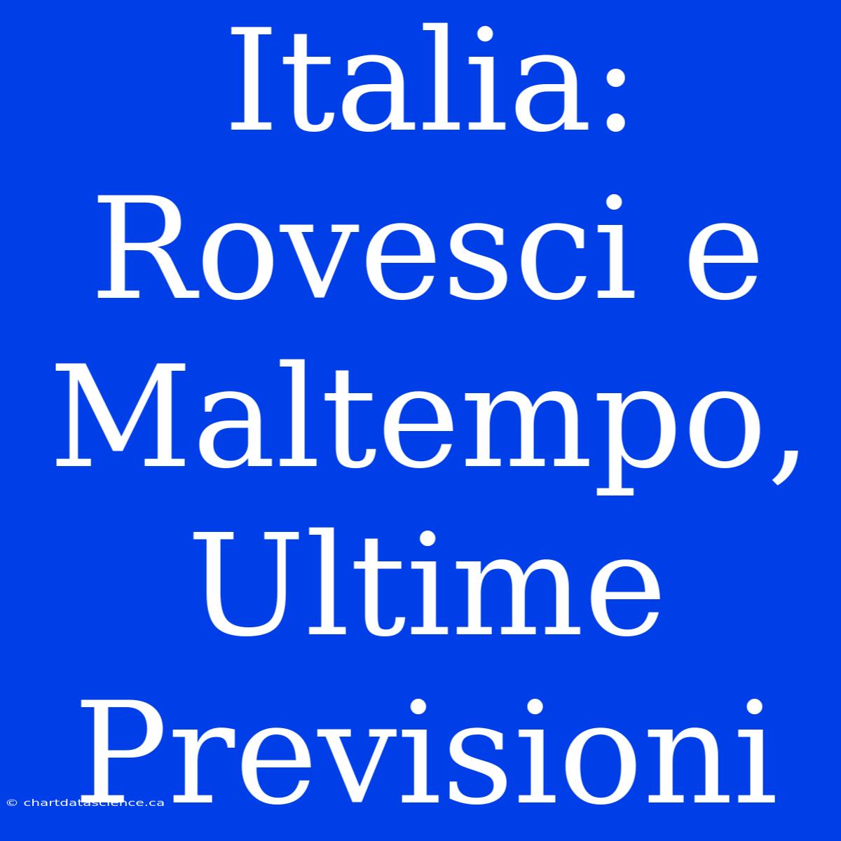 Italia: Rovesci E Maltempo, Ultime Previsioni