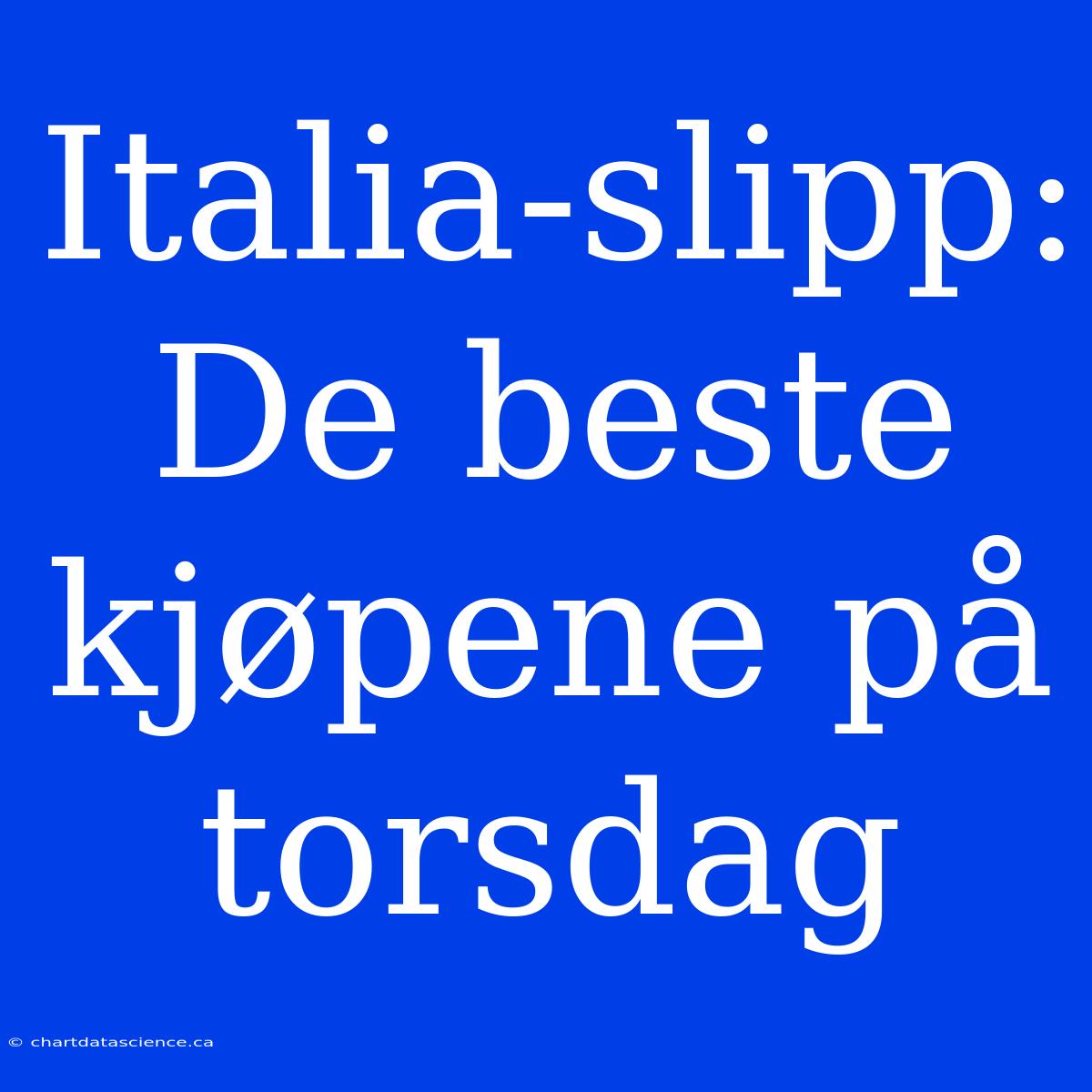 Italia-slipp: De Beste Kjøpene På Torsdag