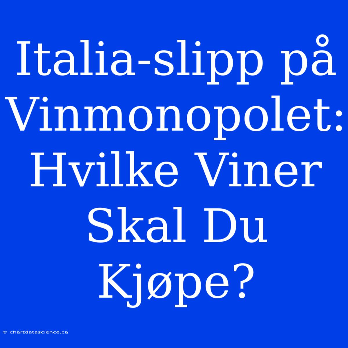 Italia-slipp På Vinmonopolet: Hvilke Viner Skal Du Kjøpe?