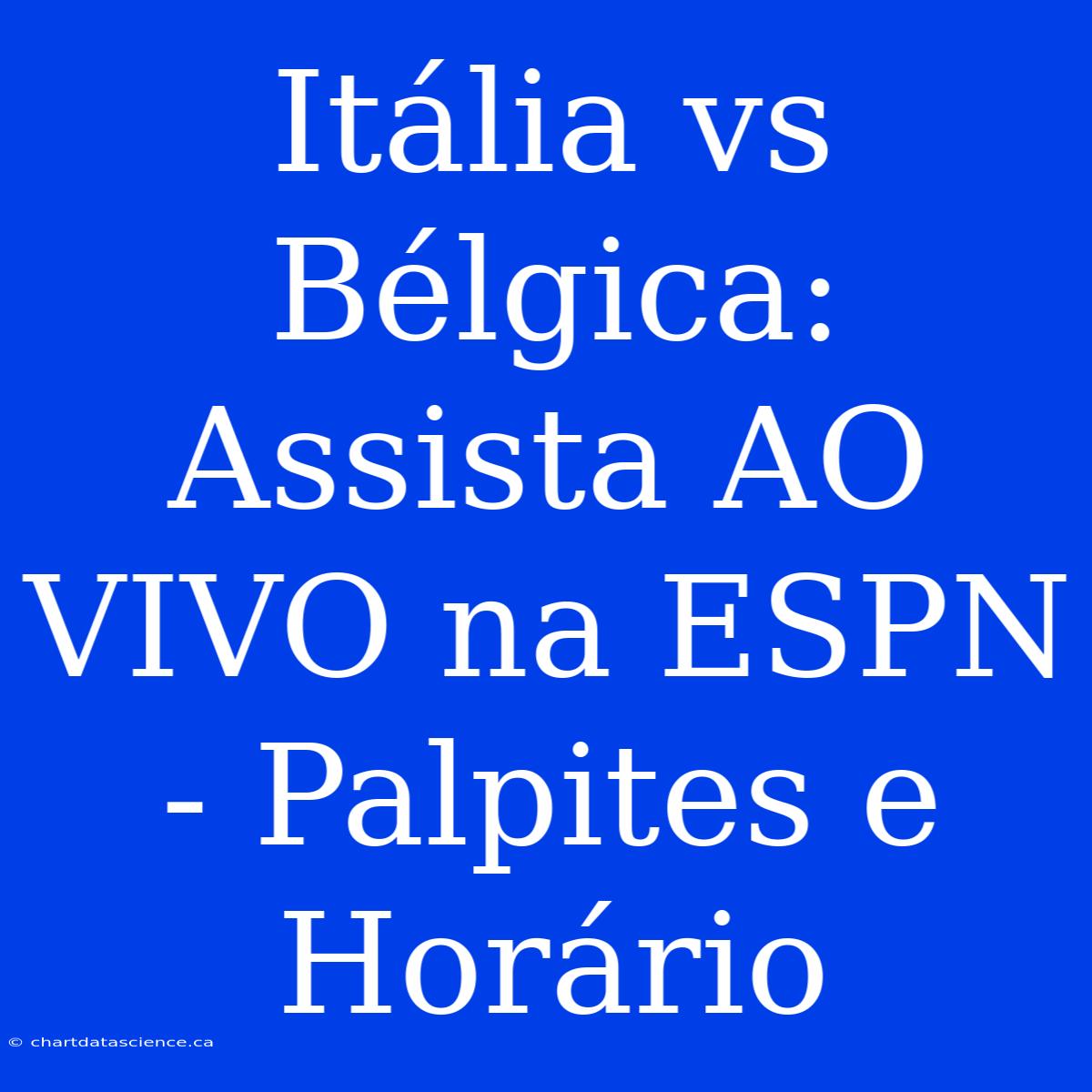 Itália Vs Bélgica: Assista AO VIVO Na ESPN - Palpites E Horário