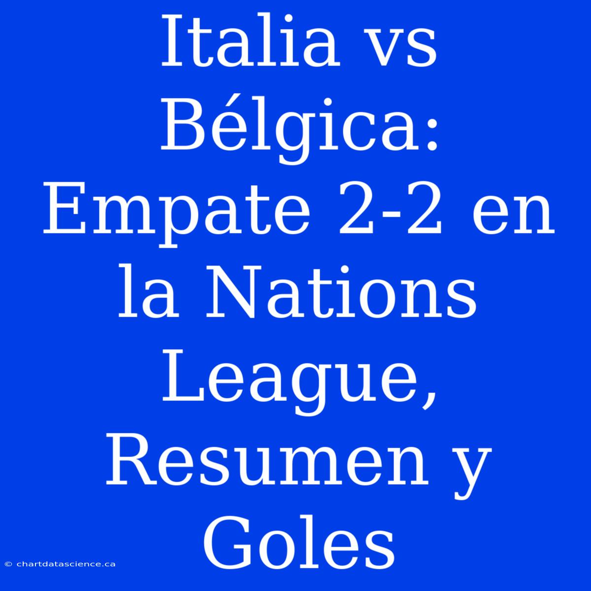 Italia Vs Bélgica: Empate 2-2 En La Nations League, Resumen Y Goles