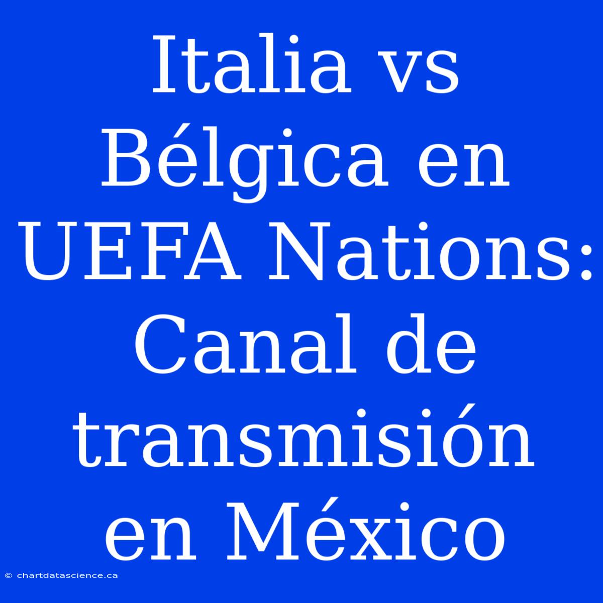 Italia Vs Bélgica En UEFA Nations: Canal De Transmisión En México