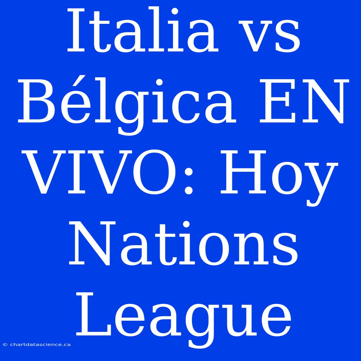 Italia Vs Bélgica EN VIVO: Hoy Nations League