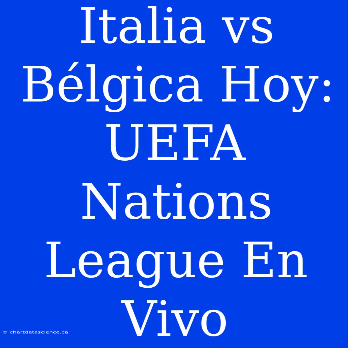 Italia Vs Bélgica Hoy: UEFA Nations League En Vivo