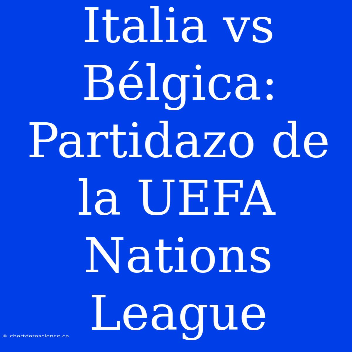 Italia Vs Bélgica: Partidazo De La UEFA Nations League