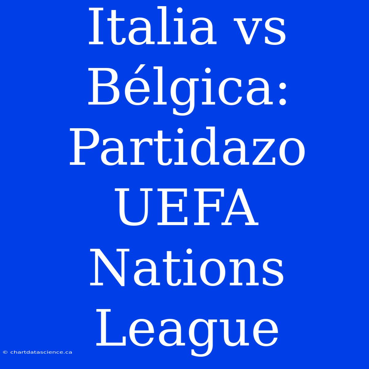 Italia Vs Bélgica: Partidazo UEFA Nations League