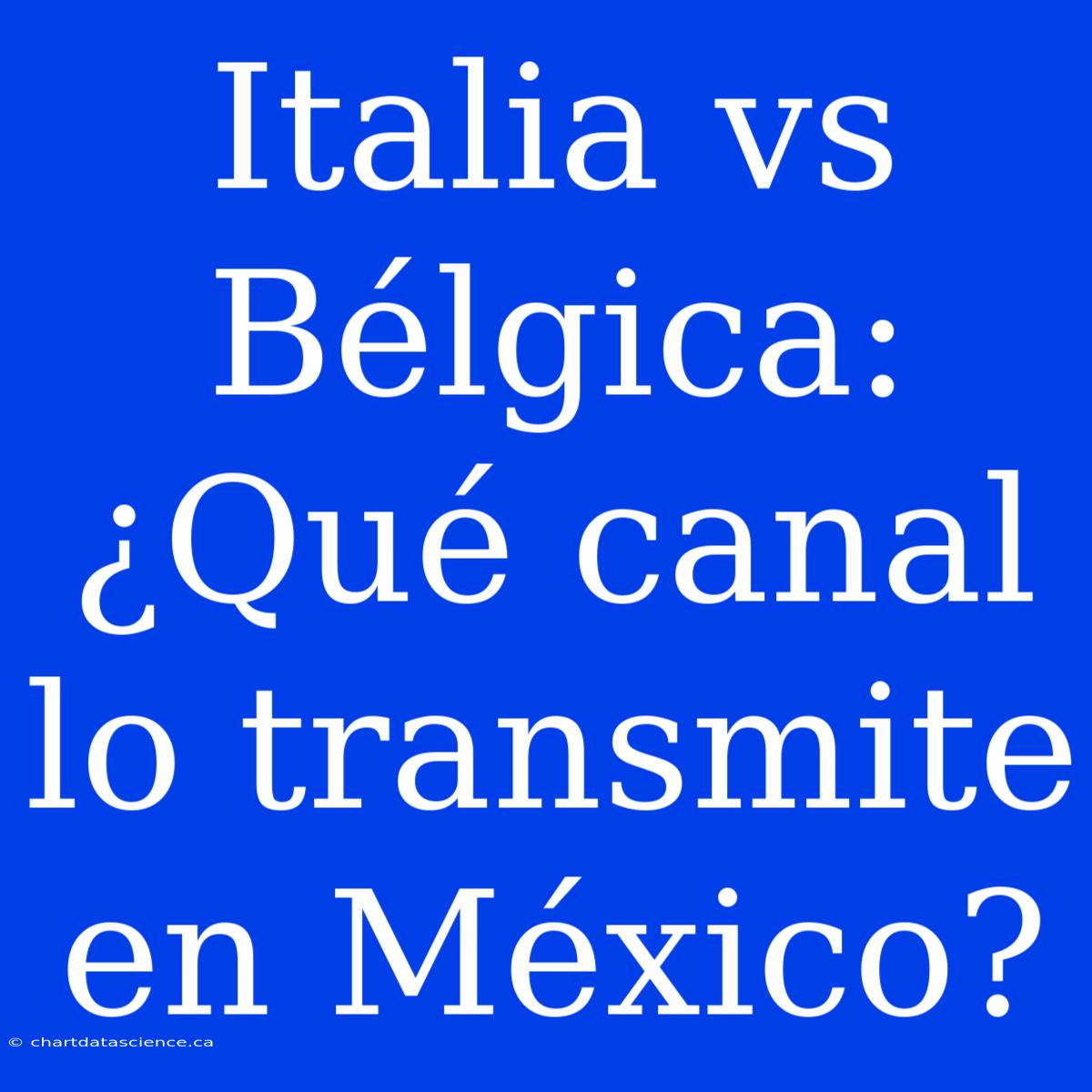 Italia Vs Bélgica: ¿Qué Canal Lo Transmite En México?