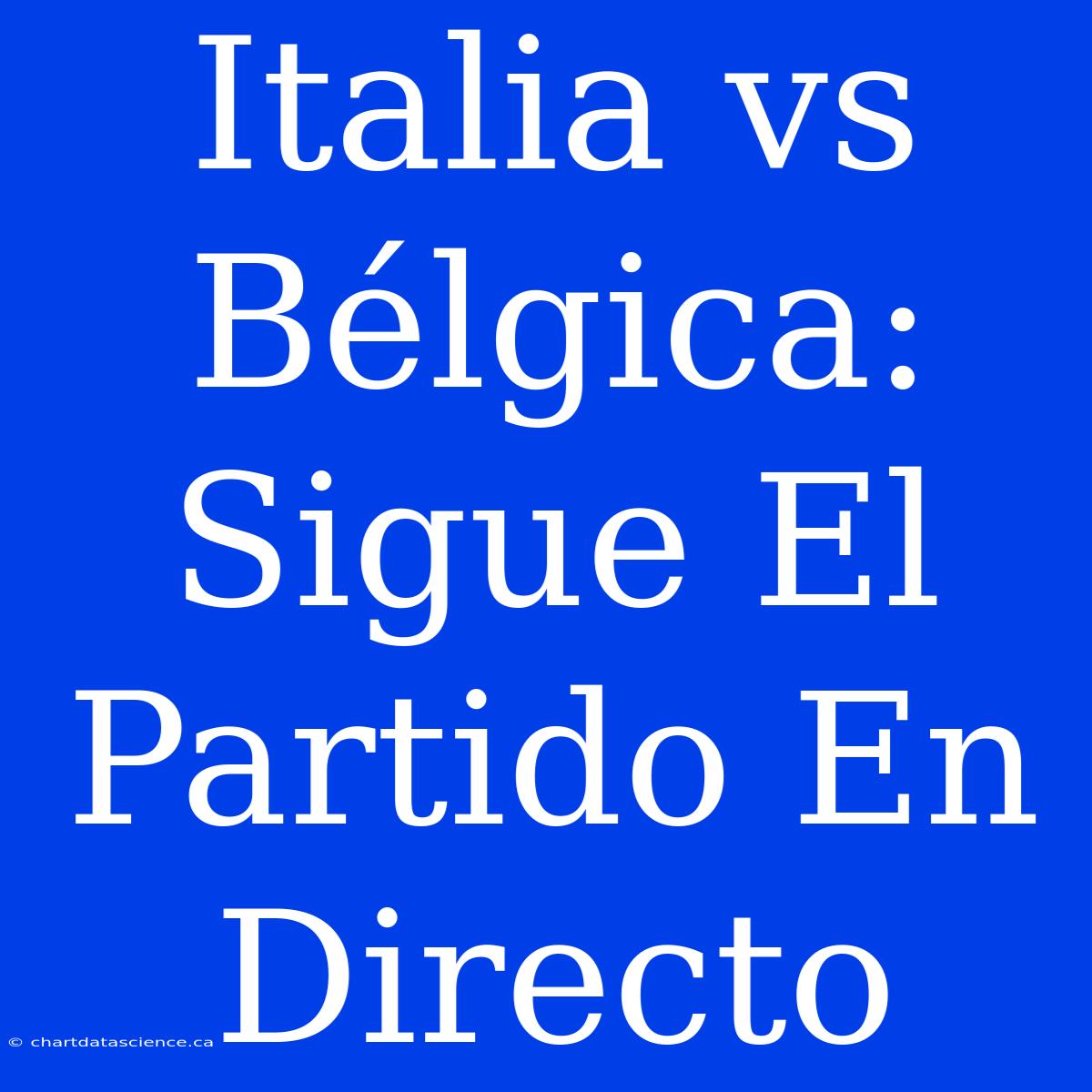 Italia Vs Bélgica: Sigue El Partido En Directo