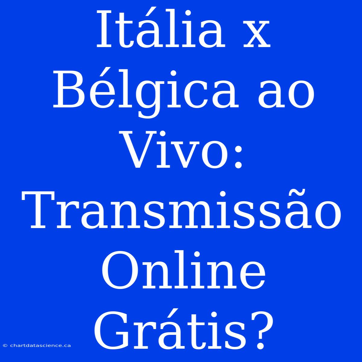 Itália X Bélgica Ao Vivo: Transmissão Online Grátis?