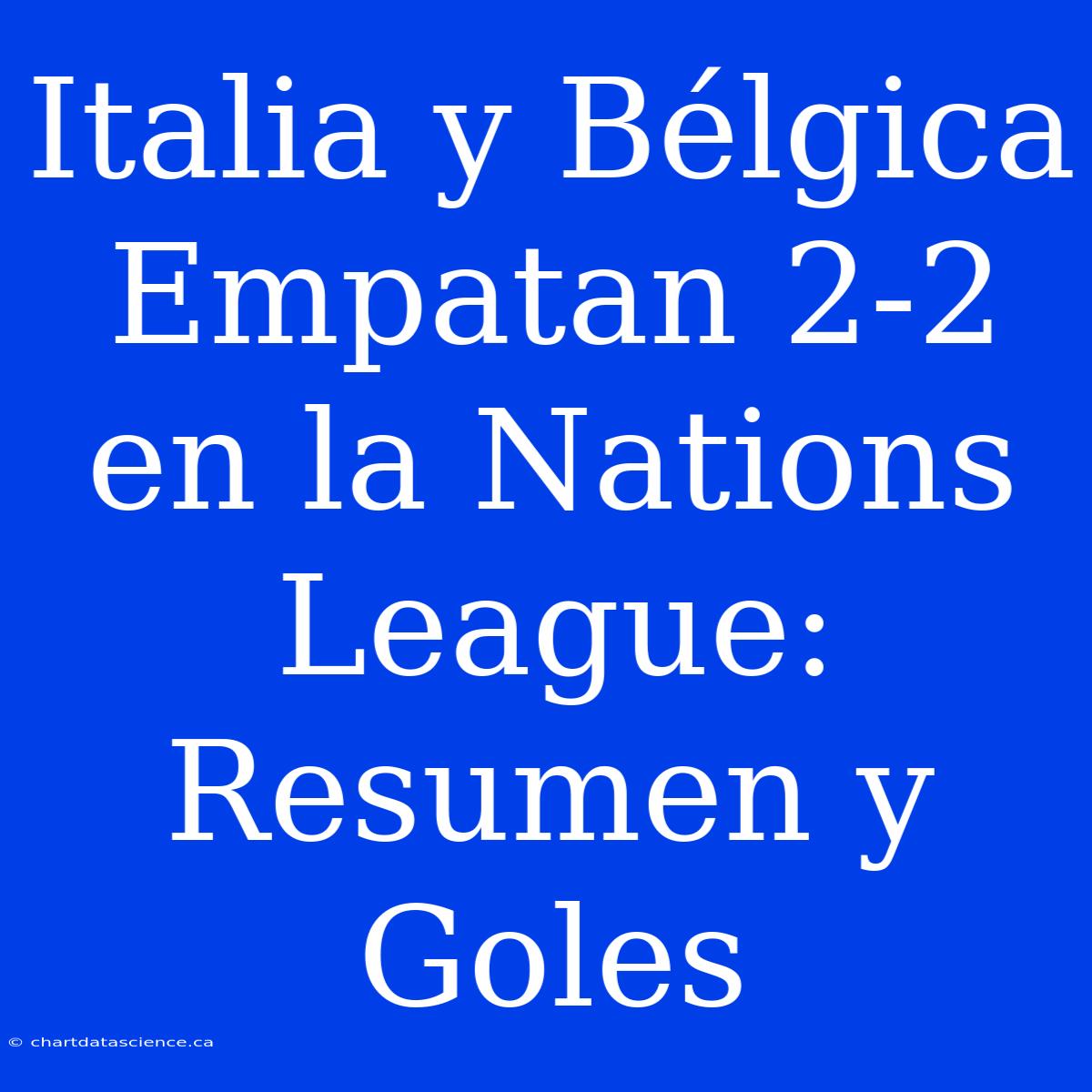 Italia Y Bélgica Empatan 2-2 En La Nations League: Resumen Y Goles