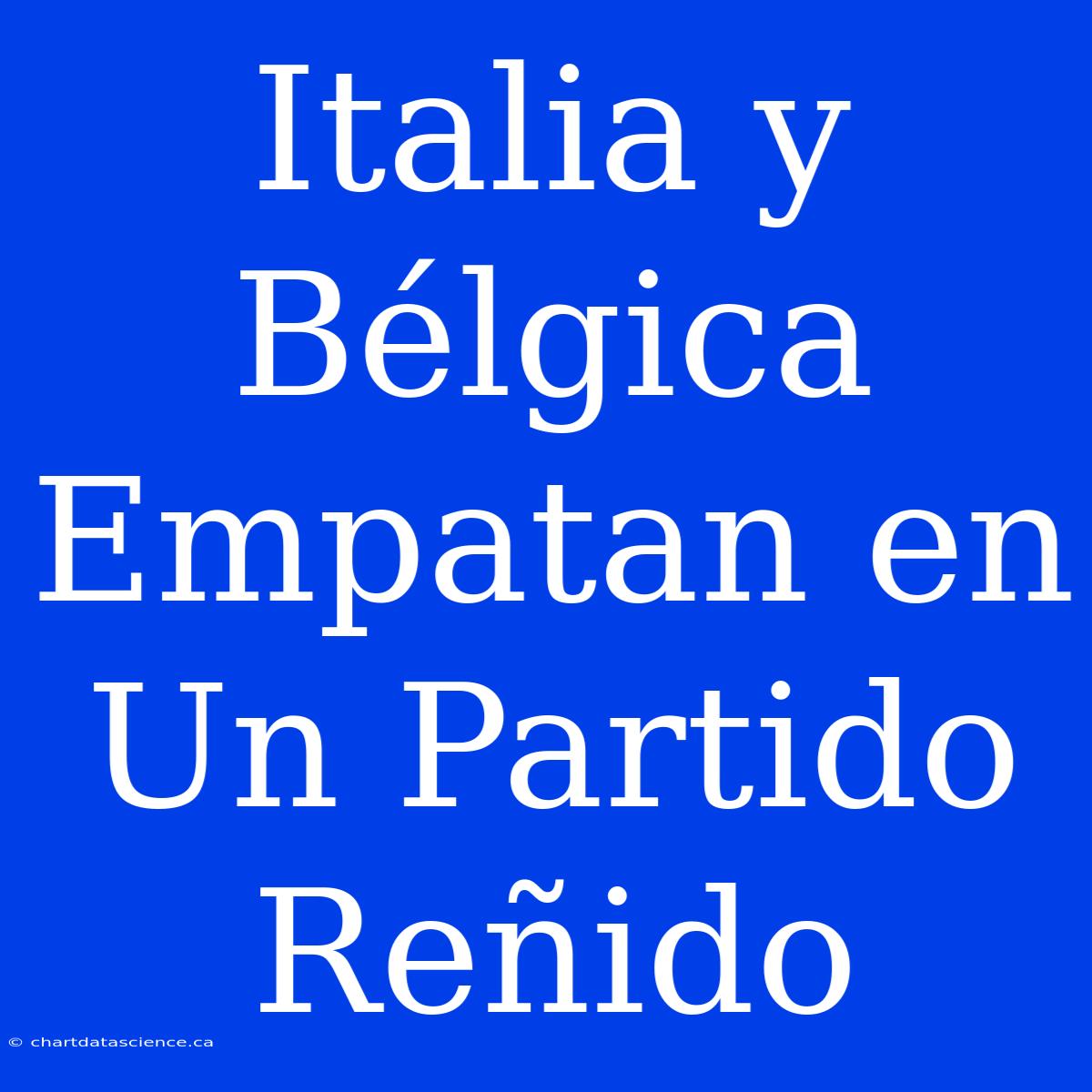 Italia Y Bélgica Empatan En Un Partido Reñido