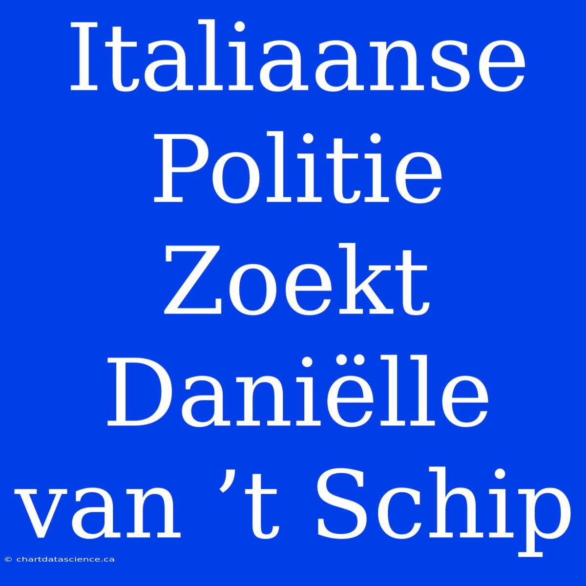 Italiaanse Politie Zoekt Daniëlle Van ’t Schip