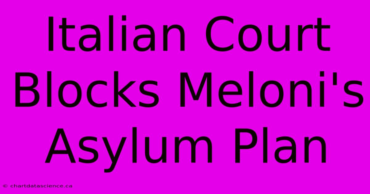 Italian Court Blocks Meloni's Asylum Plan