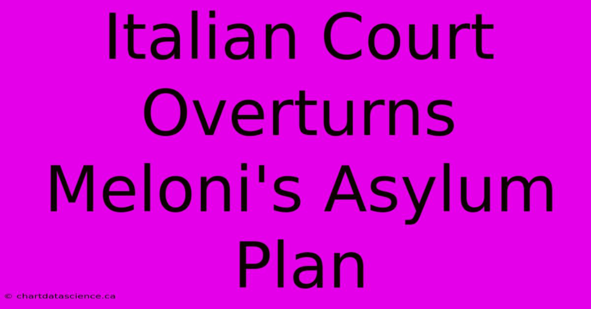 Italian Court Overturns Meloni's Asylum Plan 