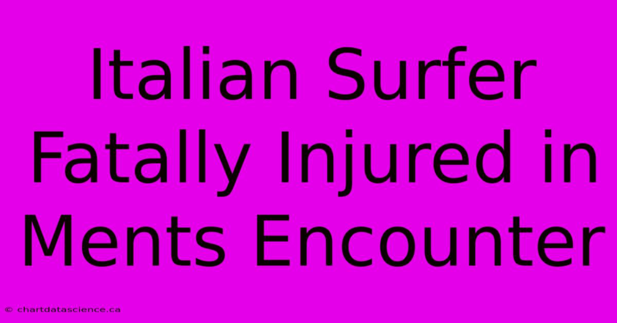 Italian Surfer Fatally Injured In Ments Encounter